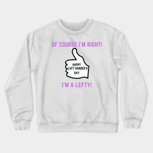 Of course i'm right, i'm a lefty Crewneck Sweatshirt